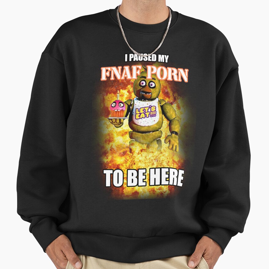 I Paused My Fnaf Porn To Be Here Sweatshirt